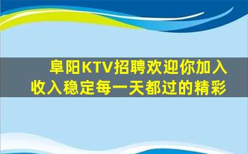 阜阳KTV招聘欢迎你加入收入稳定每一天都过的精彩
